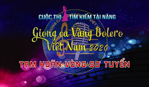 Tạm hoãn vòng sơ tuyển cuộc thi “Tìm kiếm Tài năng Giọng ca Vàng Bolero Việt Nam 2020”